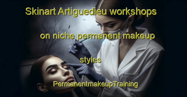 Skinart Artiguedieu workshops on niche permanent makeup styles | PermanentmakeupTraining | PermanentmakeupClasses | SkinartTraining-France