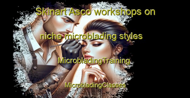 Skinart Asco workshops on niche microblading styles | #MicrobladingTraining #MicrobladingClasses #SkinartTraining-France