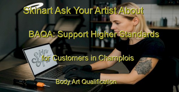 Skinart Ask Your Artist About BAQA: Support Higher Standards for Customers in Champlois | Body Art Qualification Authority | BAQA-France