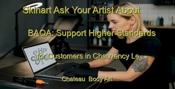 Skinart Ask Your Artist About BAQA: Support Higher Standards for Customers in Chauvency Le Chateau | Body Art Qualification Authority | BAQA-France
