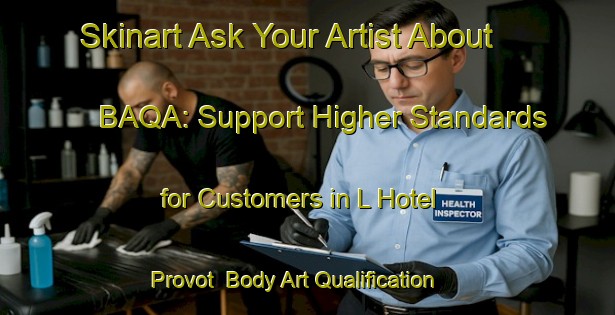Skinart Ask Your Artist About BAQA: Support Higher Standards for Customers in L Hotel Provot | Body Art Qualification Authority | BAQA-France