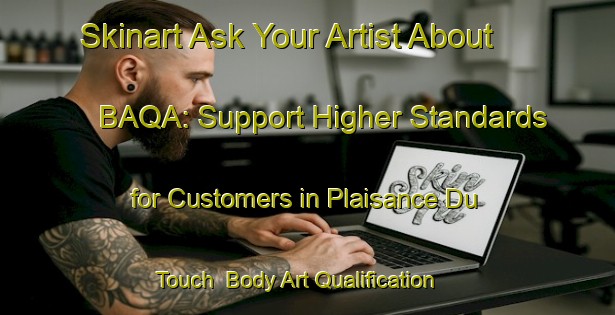 Skinart Ask Your Artist About BAQA: Support Higher Standards for Customers in Plaisance Du Touch | Body Art Qualification Authority | BAQA-France
