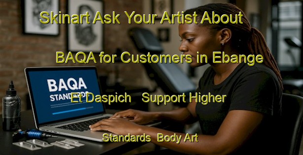 Skinart Ask Your Artist About BAQA for Customers in Ebange Et Daspich - Support Higher Standards | Body Art Qualification Authority | BAQA-France
