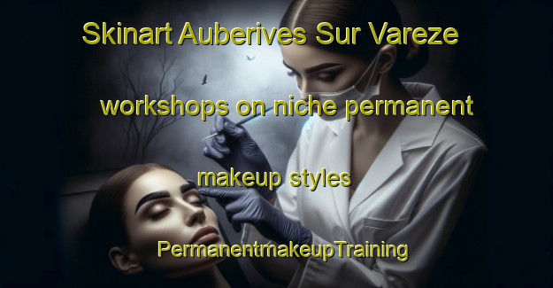 Skinart Auberives Sur Vareze workshops on niche permanent makeup styles | PermanentmakeupTraining | PermanentmakeupClasses | SkinartTraining-France