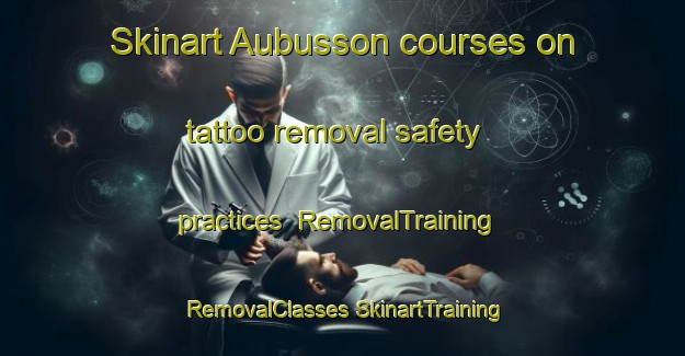 Skinart Aubusson courses on tattoo removal safety practices | #RemovalTraining #RemovalClasses #SkinartTraining-France