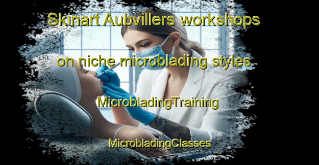 Skinart Aubvillers workshops on niche microblading styles | #MicrobladingTraining #MicrobladingClasses #SkinartTraining-France