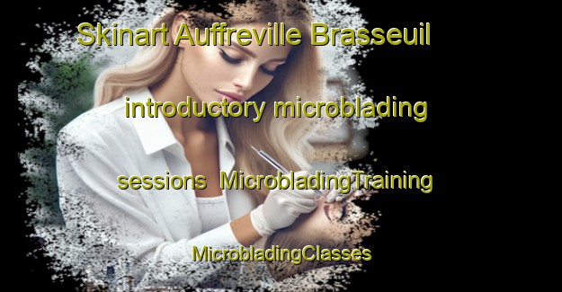 Skinart Auffreville Brasseuil introductory microblading sessions | #MicrobladingTraining #MicrobladingClasses #SkinartTraining-France