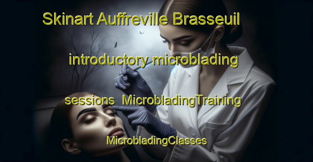 Skinart Auffreville Brasseuil introductory microblading sessions | #MicrobladingTraining #MicrobladingClasses #SkinartTraining-France