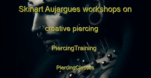 Skinart Aujargues workshops on creative piercing | #PiercingTraining #PiercingClasses #SkinartTraining-France