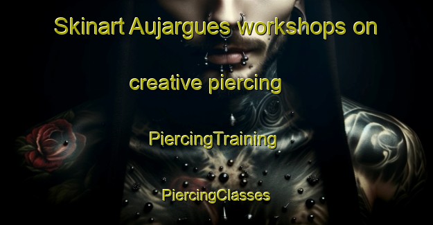 Skinart Aujargues workshops on creative piercing | #PiercingTraining #PiercingClasses #SkinartTraining-France