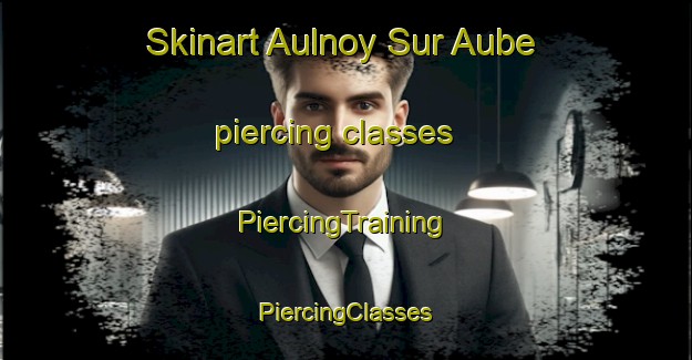 Skinart Aulnoy Sur Aube piercing classes | #PiercingTraining #PiercingClasses #SkinartTraining-France