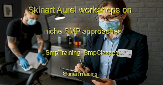 Skinart Aurel workshops on niche SMP approaches | SmpTraining | SmpClasses | SkinartTraining-France