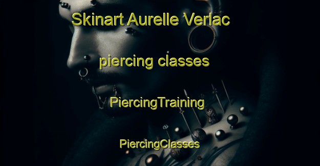 Skinart Aurelle Verlac piercing classes | #PiercingTraining #PiercingClasses #SkinartTraining-France