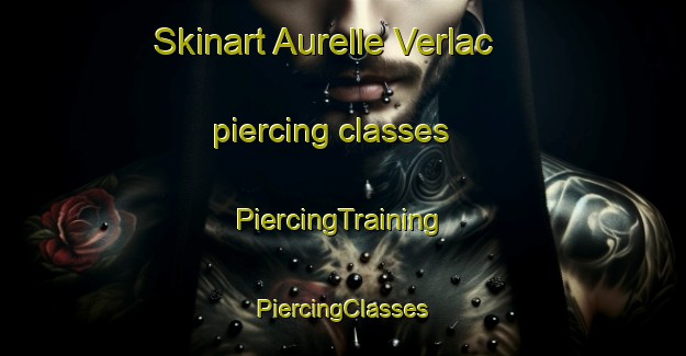 Skinart Aurelle Verlac piercing classes | #PiercingTraining #PiercingClasses #SkinartTraining-France