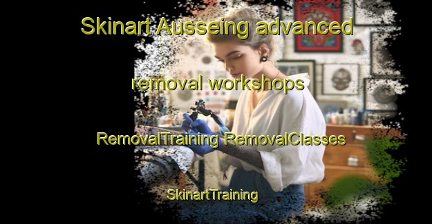 Skinart Ausseing advanced removal workshops | #RemovalTraining #RemovalClasses #SkinartTraining-France