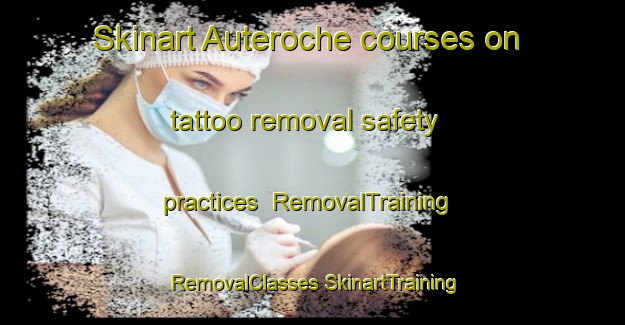 Skinart Auteroche courses on tattoo removal safety practices | #RemovalTraining #RemovalClasses #SkinartTraining-France