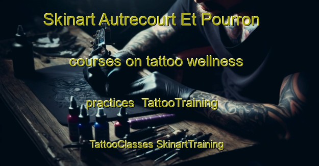 Skinart Autrecourt Et Pourron courses on tattoo wellness practices | #TattooTraining #TattooClasses #SkinartTraining-France