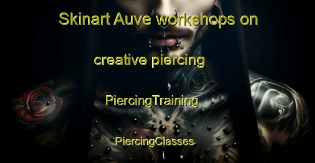 Skinart Auve workshops on creative piercing | PiercingTraining | PiercingClasses | SkinartTraining-France