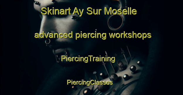 Skinart Ay Sur Moselle advanced piercing workshops | PiercingTraining | PiercingClasses | SkinartTraining-France