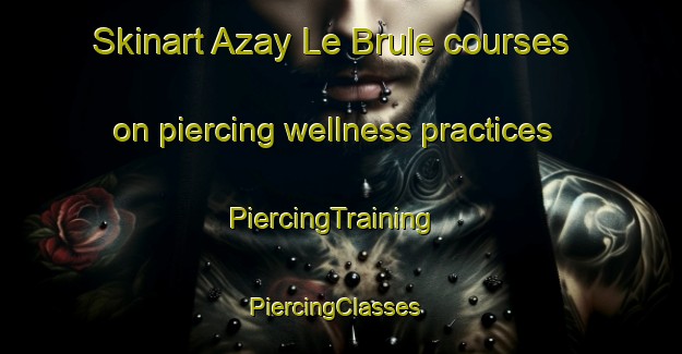 Skinart Azay Le Brule courses on piercing wellness practices | PiercingTraining | PiercingClasses | SkinartTraining-France