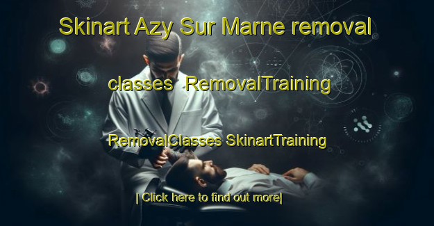 Skinart Azy Sur Marne removal classes | #RemovalTraining #RemovalClasses #SkinartTraining-France