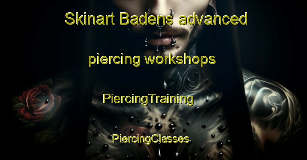 Skinart Badens advanced piercing workshops | PiercingTraining | PiercingClasses | SkinartTraining-France