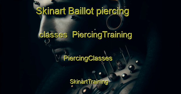 Skinart Baillot piercing classes | PiercingTraining | PiercingClasses | SkinartTraining-France