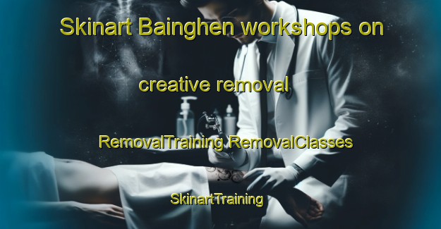 Skinart Bainghen workshops on creative removal | #RemovalTraining #RemovalClasses #SkinartTraining-France