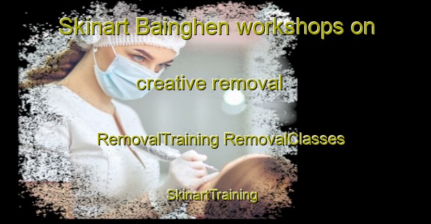 Skinart Bainghen workshops on creative removal | #RemovalTraining #RemovalClasses #SkinartTraining-France