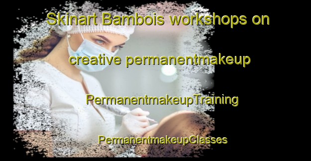 Skinart Bambois workshops on creative permanentmakeup | #PermanentmakeupTraining #PermanentmakeupClasses #SkinartTraining-France