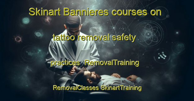 Skinart Bannieres courses on tattoo removal safety practices | #RemovalTraining #RemovalClasses #SkinartTraining-France