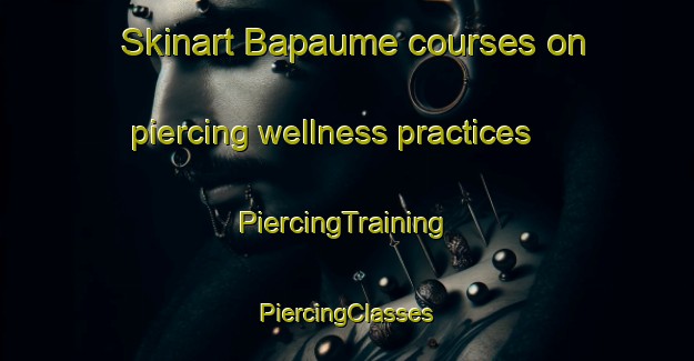 Skinart Bapaume courses on piercing wellness practices | #PiercingTraining #PiercingClasses #SkinartTraining-France