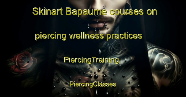 Skinart Bapaume courses on piercing wellness practices | #PiercingTraining #PiercingClasses #SkinartTraining-France