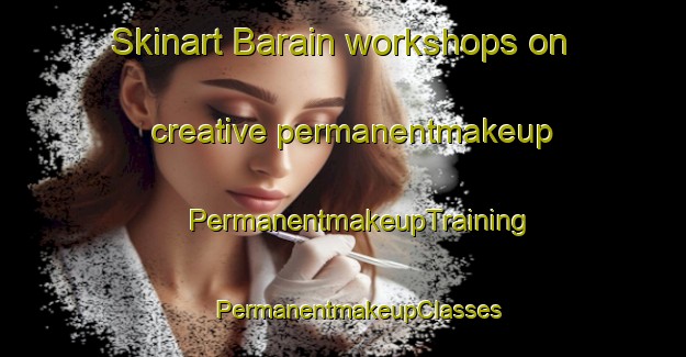 Skinart Barain workshops on creative permanentmakeup | #PermanentmakeupTraining #PermanentmakeupClasses #SkinartTraining-France