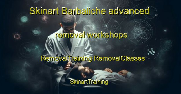 Skinart Barbaliche advanced removal workshops | #RemovalTraining #RemovalClasses #SkinartTraining-France