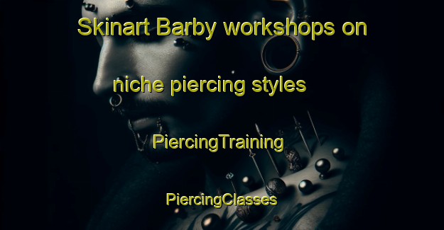 Skinart Barby workshops on niche piercing styles | #PiercingTraining #PiercingClasses #SkinartTraining-France