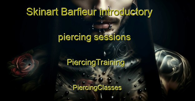 Skinart Barfleur introductory piercing sessions | #PiercingTraining #PiercingClasses #SkinartTraining-France