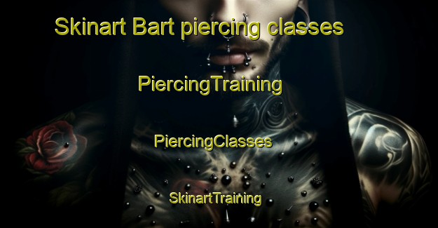 Skinart Bart piercing classes | PiercingTraining | PiercingClasses | SkinartTraining-France