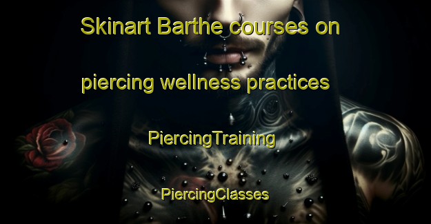 Skinart Barthe courses on piercing wellness practices | #PiercingTraining #PiercingClasses #SkinartTraining-France