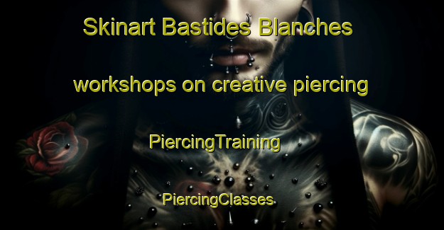 Skinart Bastides Blanches workshops on creative piercing | PiercingTraining | PiercingClasses | SkinartTraining-France