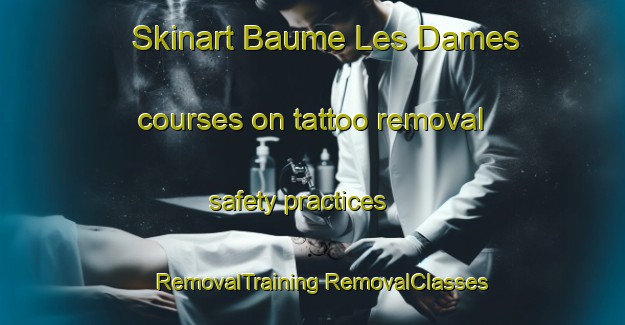 Skinart Baume Les Dames courses on tattoo removal safety practices | #RemovalTraining #RemovalClasses #SkinartTraining-France