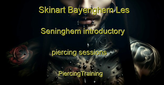 Skinart Bayenghem Les Seninghem introductory piercing sessions | #PiercingTraining #PiercingClasses #SkinartTraining-France