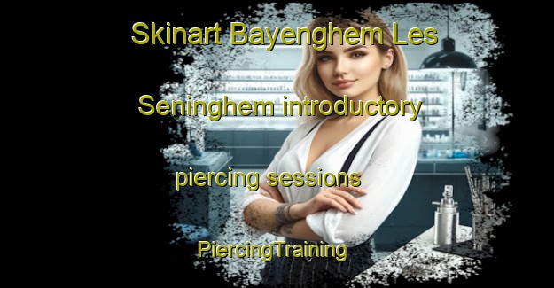 Skinart Bayenghem Les Seninghem introductory piercing sessions | #PiercingTraining #PiercingClasses #SkinartTraining-France