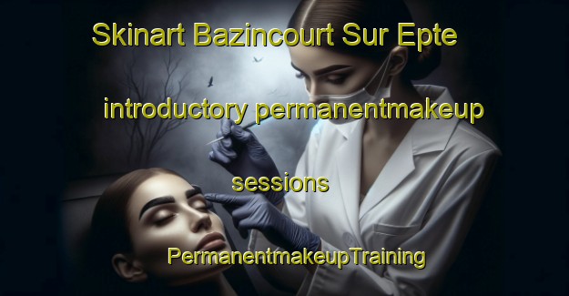 Skinart Bazincourt Sur Epte introductory permanentmakeup sessions | #PermanentmakeupTraining #PermanentmakeupClasses #SkinartTraining-France