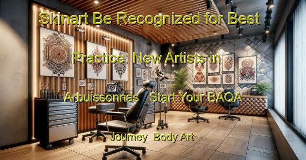 Skinart Be Recognized for Best Practice: New Artists in Arbuissonnas - Start Your BAQA Journey | Body Art Qualification Authority | BAQA-France
