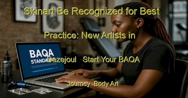 Skinart Be Recognized for Best Practice: New Artists in Dezejoul - Start Your BAQA Journey | Body Art Qualification Authority | BAQA-France