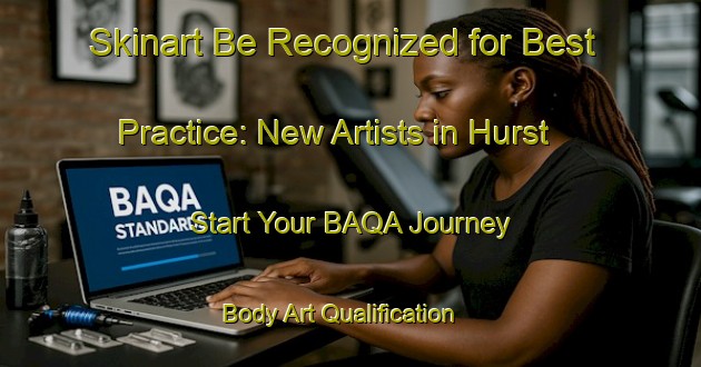 Skinart Be Recognized for Best Practice: New Artists in Hurst - Start Your BAQA Journey | Body Art Qualification Authority | BAQA-France