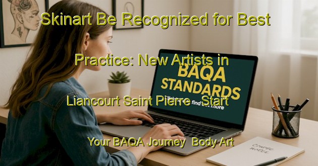 Skinart Be Recognized for Best Practice: New Artists in Liancourt Saint Pierre - Start Your BAQA Journey | Body Art Qualification Authority | BAQA-France