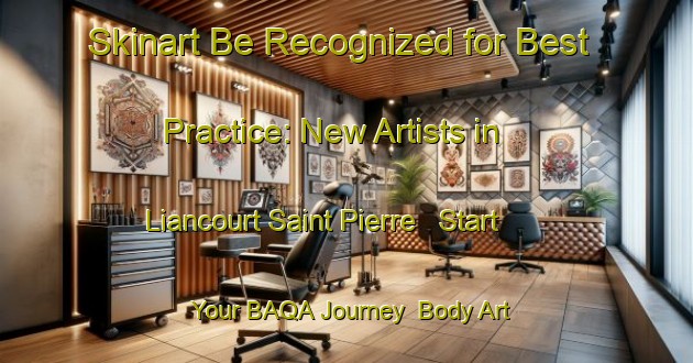 Skinart Be Recognized for Best Practice: New Artists in Liancourt Saint Pierre - Start Your BAQA Journey | Body Art Qualification Authority | BAQA-France