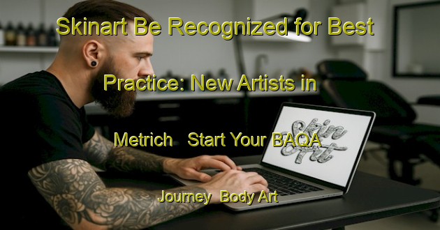 Skinart Be Recognized for Best Practice: New Artists in Metrich - Start Your BAQA Journey | Body Art Qualification Authority | BAQA-France